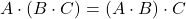 $$ A \cdot (B \cdot C) = (A \cdot B) \cdot C $$