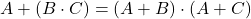 $$ A + (B \cdot C) = (A + B) \cdot (A + C) $$