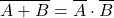 $$ \overline{A + B} = \overline{A} \cdot \overline{B} $$