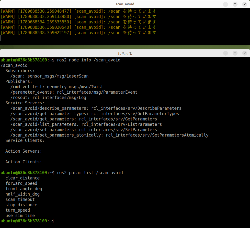 上が起動した scan_avoid、下が調べたところ。Subscribers に /scan、Publishers に /cmd_vel_test が並び、param list には表の 7 つが出ています(use_sim_time は ROS 2 がどのノードにも付ける既定のものです)。上の端末に /scan を待っています と出ているのは、まだ誰も /scan を出していないからで、故障ではありません
